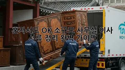 혼자서도 OK! 소규모 사무실 이사 서류 정리 완벽 가이드